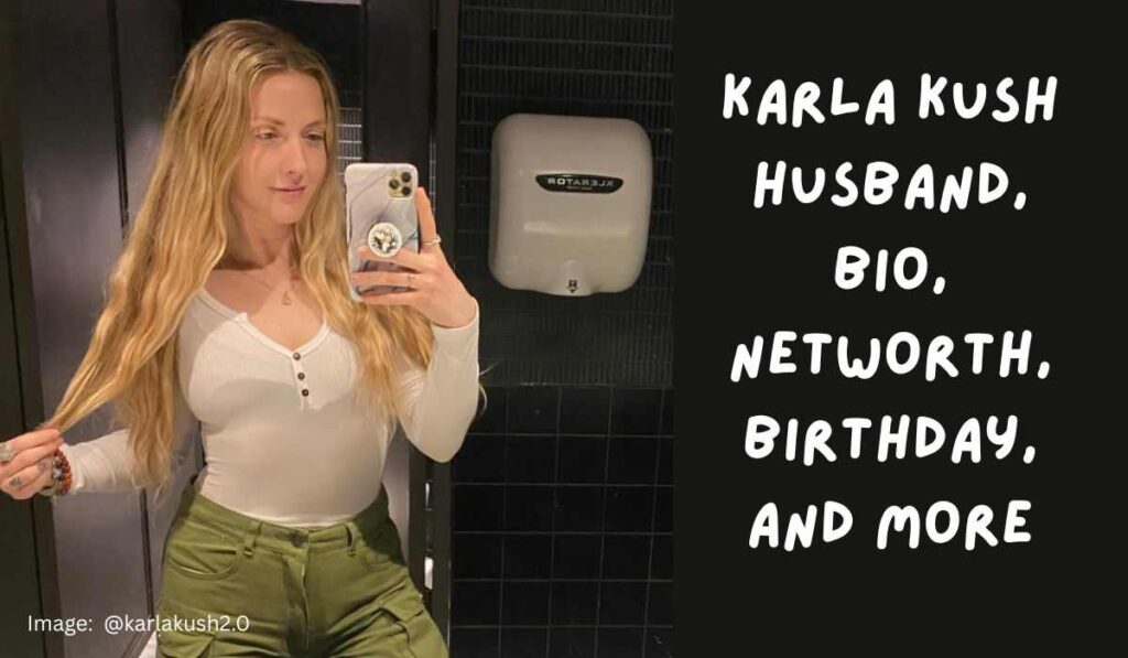 Karla Kush Husband, Bio, Networth, Birthday, and More