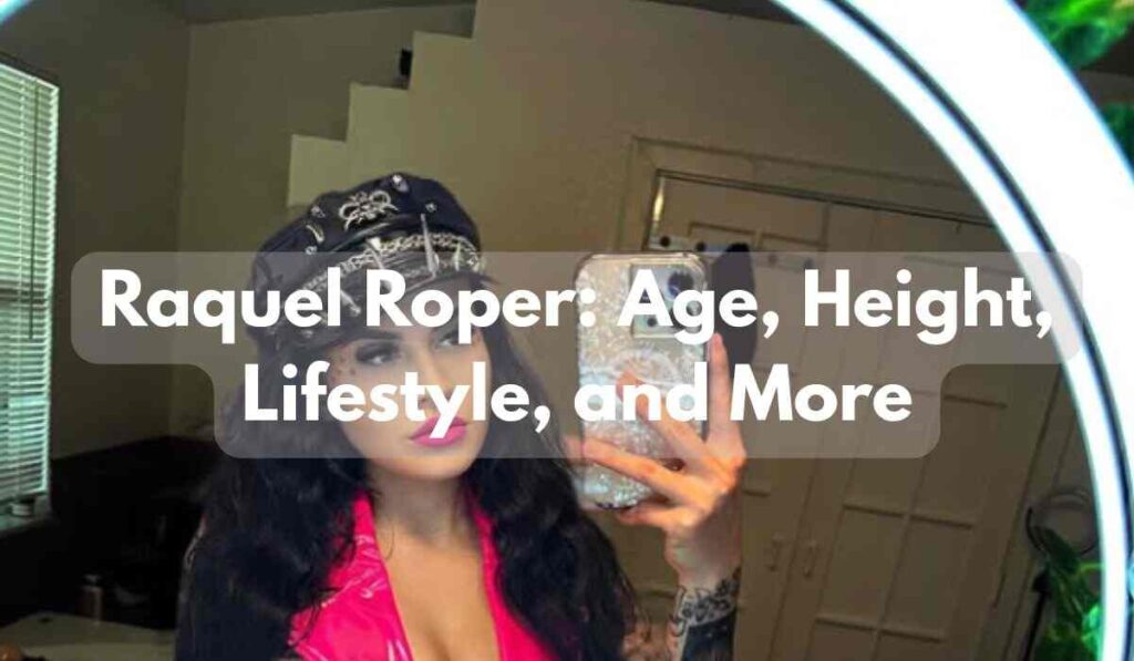 Raquel Roper: Age, Height, Lifestyle, and More
